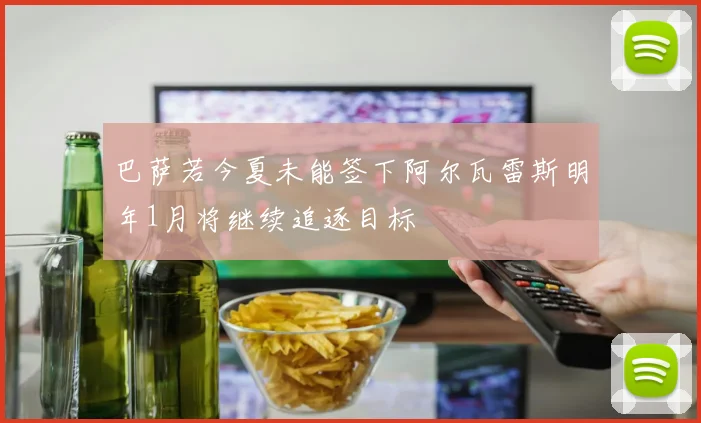 巴萨若今夏未能签下阿尔瓦雷斯明年1月将继续追逐目标