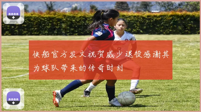 快船官方发文祝贺威少退役感谢其为球队带来的传奇时刻